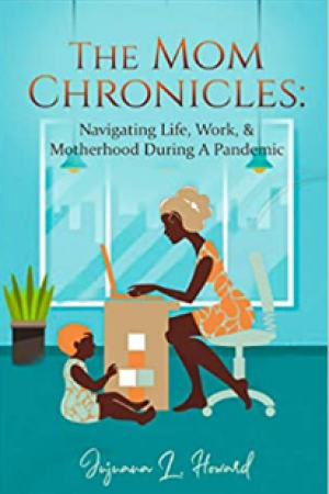 The Mom Chronicles: Navigating Life, Work, & Motherhood During A Pandemic was written for every mom
